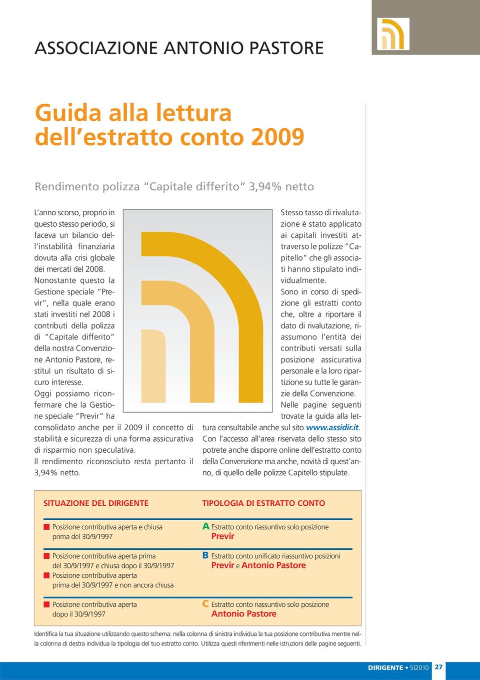 Nonostante questo la Gestione speciale Previr, nella quale erano stati investiti nel 2008 i contributi della polizza di Capitale differito della nostra Convenzione Antonio Pastore, restituì un