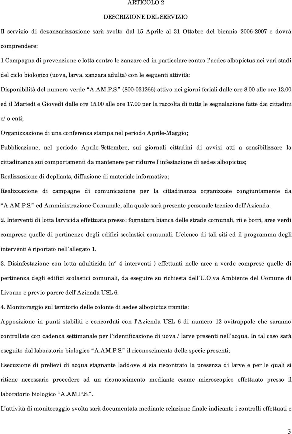 (800-031266) attivo nei giorni feriali dalle ore 8.00 alle ore 13.00 ed il Martedì e Giovedì dalle ore 15.00 alle ore 17.