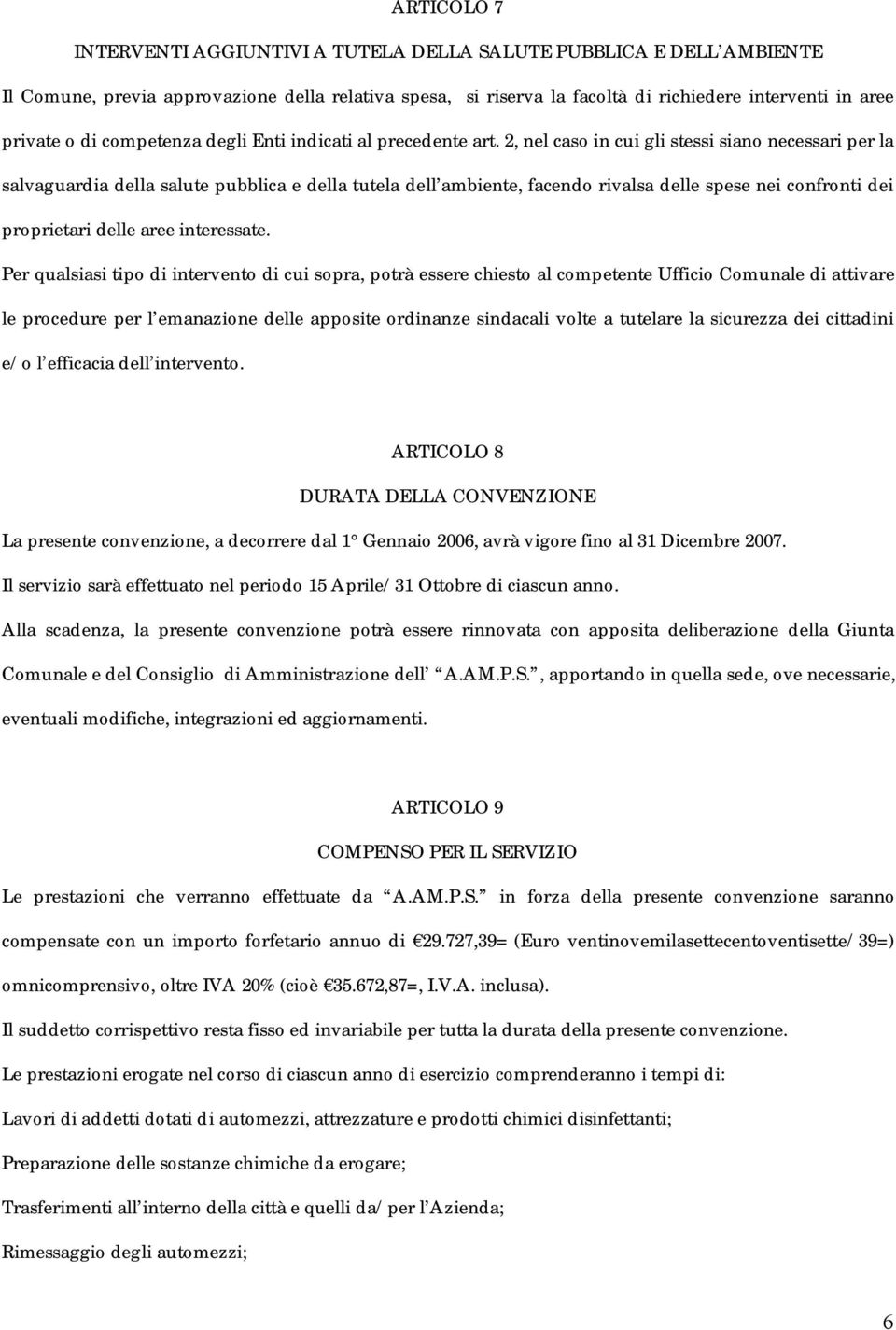 2, nel caso in cui gli stessi siano necessari per la salvaguardia della salute pubblica e della tutela dell ambiente, facendo rivalsa delle spese nei confronti dei proprietari delle aree interessate.