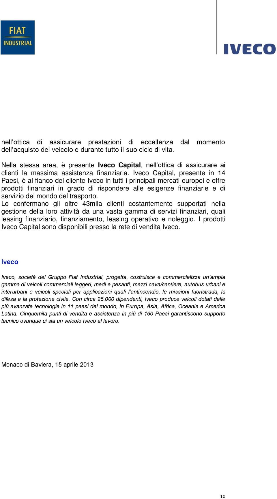 Iveco Capital, presente in 14 Paesi, è al fianco del cliente Iveco in tutti i principali mercati europei e offre prodotti finanziari in grado di rispondere alle esigenze finanziarie e di servizio del