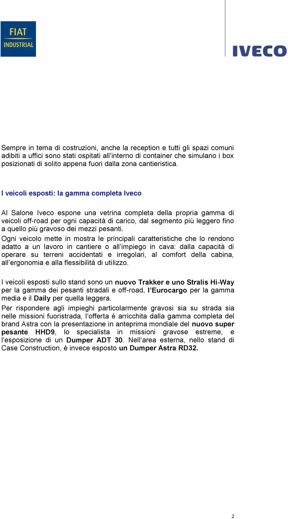 I veicoli esposti: la gamma completa Iveco Al Salone Iveco espone una vetrina completa della propria gamma di veicoli off-road per ogni capacità di carico, dal segmento più leggero fino a quello più