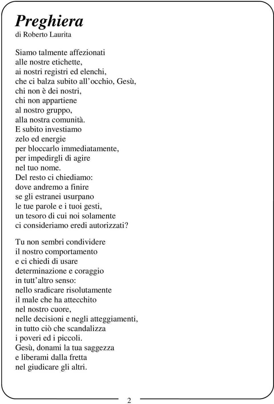 Del resto ci chiediamo: dove andremo a finire se gli estranei usurpano le tue parole e i tuoi gesti, un tesoro di cui noi solamente ci consideriamo eredi autorizzati?