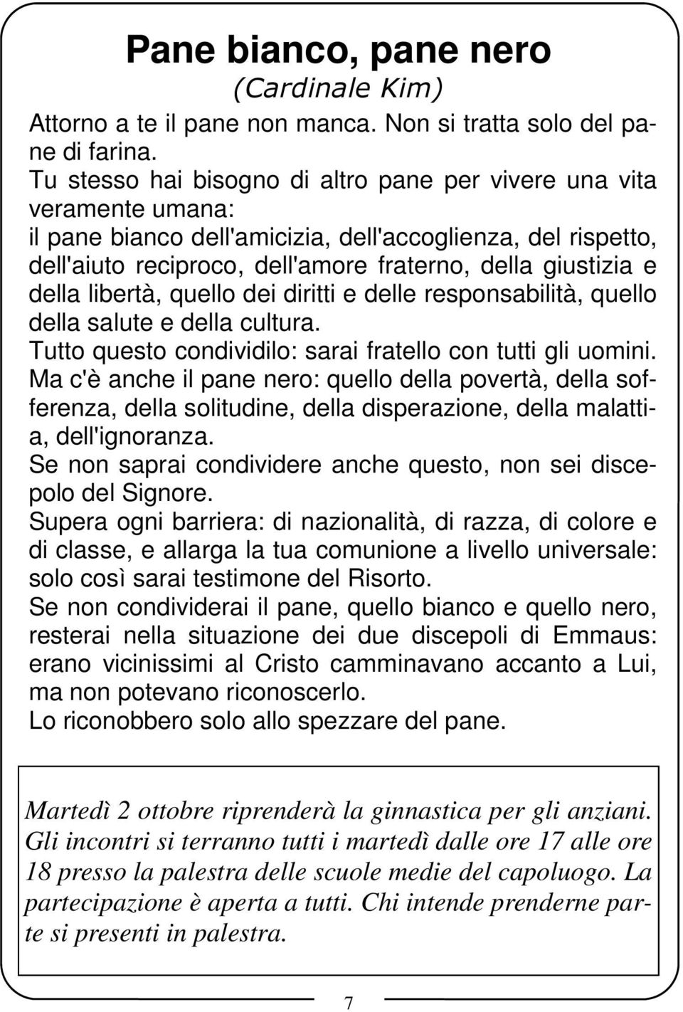 della libertà, quello dei diritti e delle responsabilità, quello della salute e della cultura. Tutto questo condividilo: sarai fratello con tutti gli uomini.