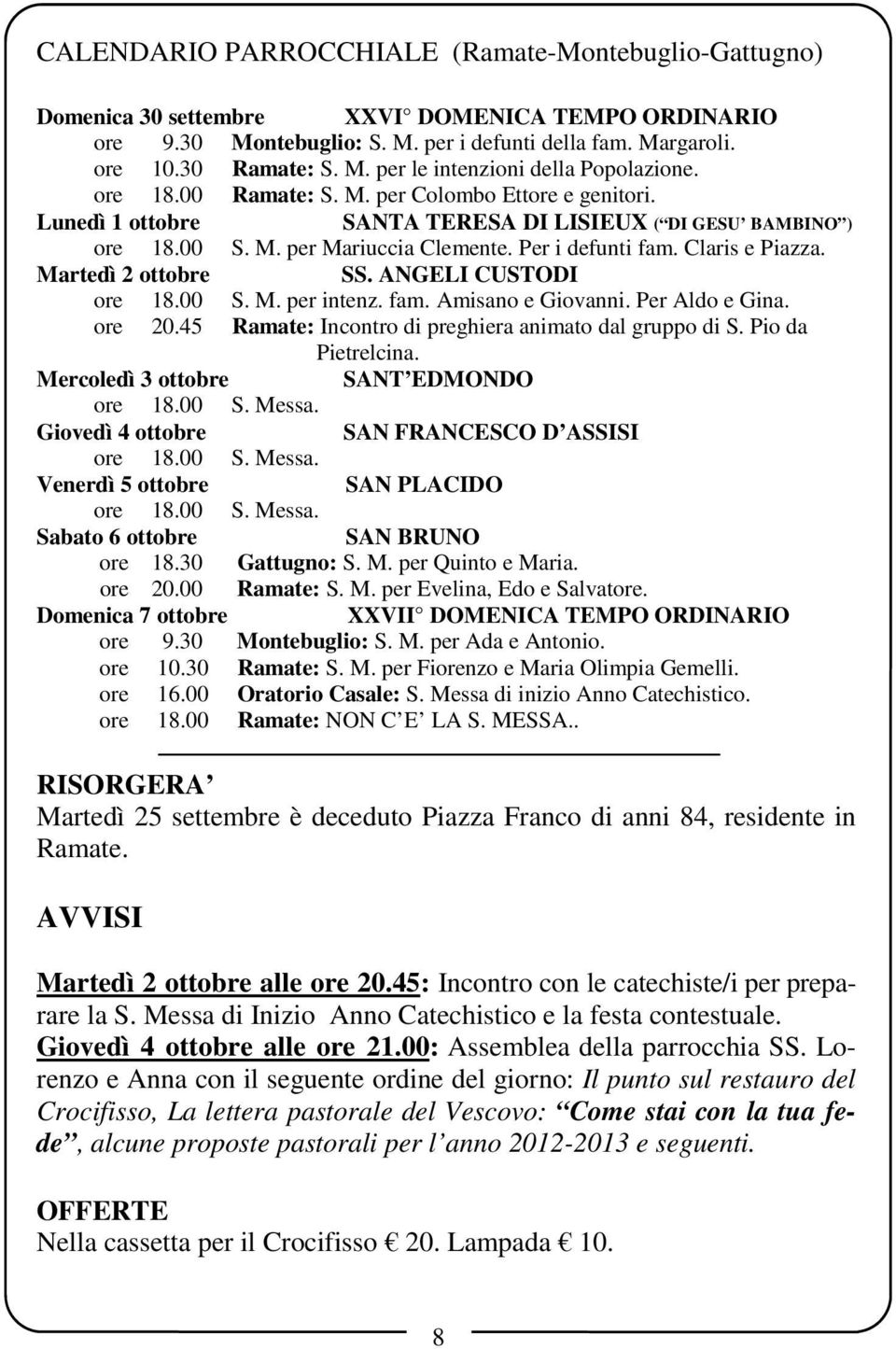 Martedì 2 ottobre SS. ANGELI CUSTODI ore 18.00 S. M. per intenz. fam. Amisano e Giovanni. Per Aldo e Gina. ore 20.45 Ramate: Incontro di preghiera animato dal gruppo di S. Pio da Pietrelcina.