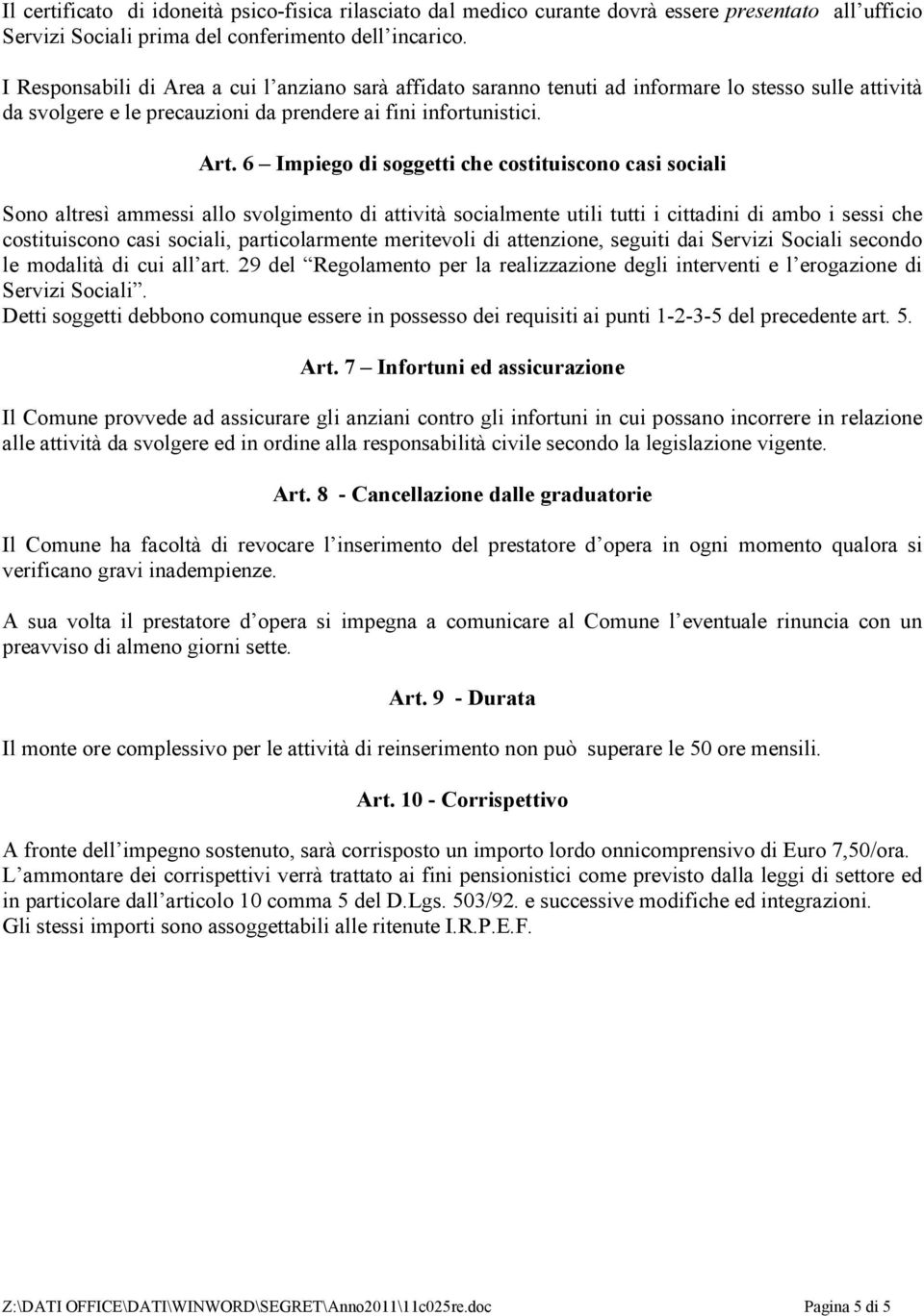 6 Impiego di soggetti che costituiscono casi sociali Sono altresì ammessi allo svolgimento di attività socialmente utili tutti i cittadini di ambo i sessi che costituiscono casi sociali,