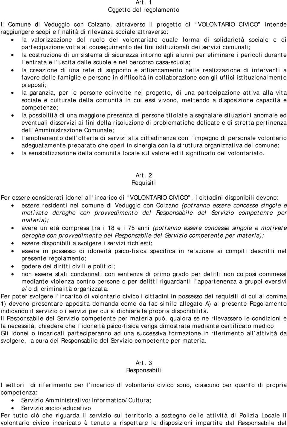 agli alunni per eliminare i pericoli durante l entrata e l uscita dalle scuole e nel percorso casa-scuola; la creazione di una rete di supporto e affiancamento nella realizzazione di interventi a