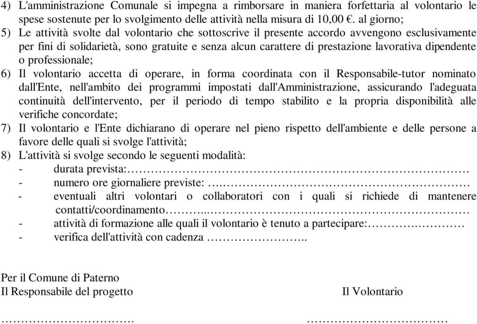 dipendente o professionale; 6) Il volontario accetta di operare, in forma coordinata con il Responsabile-tutor nominato dall'ente, nell'ambito dei programmi impostati dall'amministrazione,