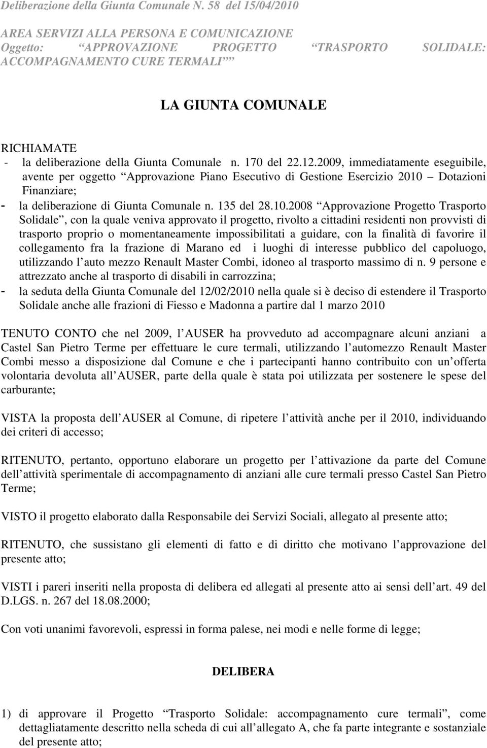 Comunale n. 170 del 22.12.2009, immediatamente eseguibile, avente per oggetto Approvazione Piano Esecutivo di Gestione Esercizio 2010 Dotazioni Finanziare; la deliberazione di Giunta Comunale n.