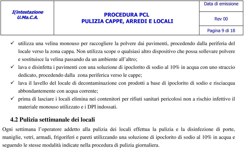 di sodio al 10% in acqua con uno straccio dedicato, procedendo dalla zona periferica verso le cappe; lava il lavello del locale di decontaminazione con prodotti a base di ipoclorito di sodio e