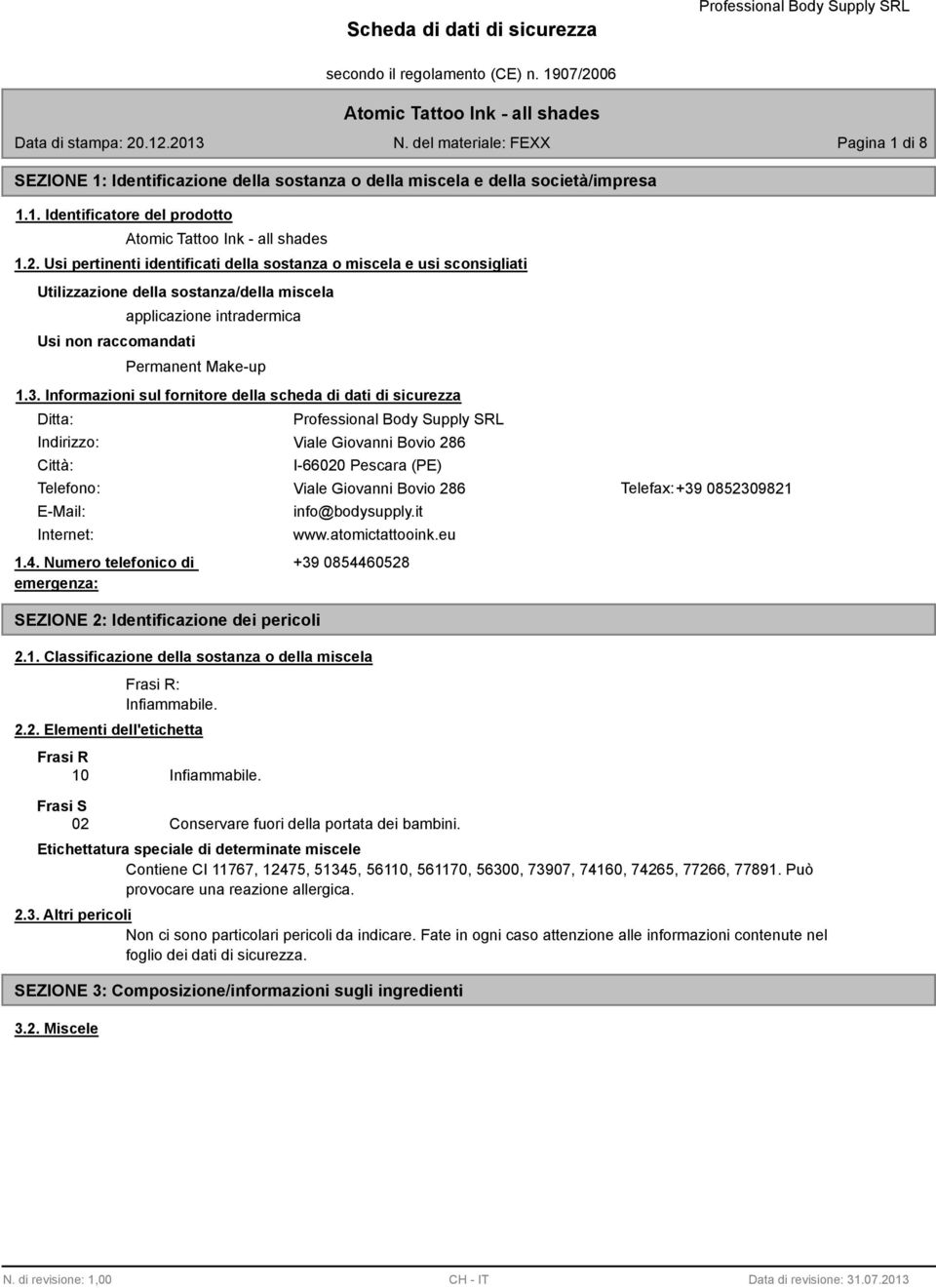 Informazioni sul fornitore della scheda di dati di sicurezza Ditta: Indirizzo: Città: Viale Giovanni Bovio 286 I-66020 Pescara (PE) Telefono: Viale Giovanni Bovio 286 Telefax:+39 0852309821 E-Mail: