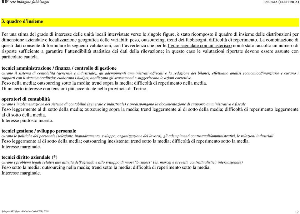 La combinazione di questi dati consente di formulare le seguenti valutazioni, con l avvertenza che per le figure segnalate con un asterisco non è stato raccolto un numero di risposte sufficiente a