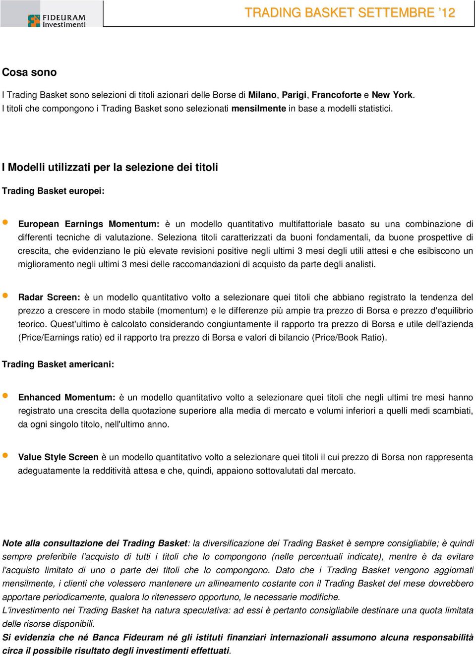 I Modelli utilizzati per la selezione dei titoli Trading Basket europei: European Earnings Momentum: è un modello quantitativo multifattoriale basato su una combinazione di differenti tecniche di