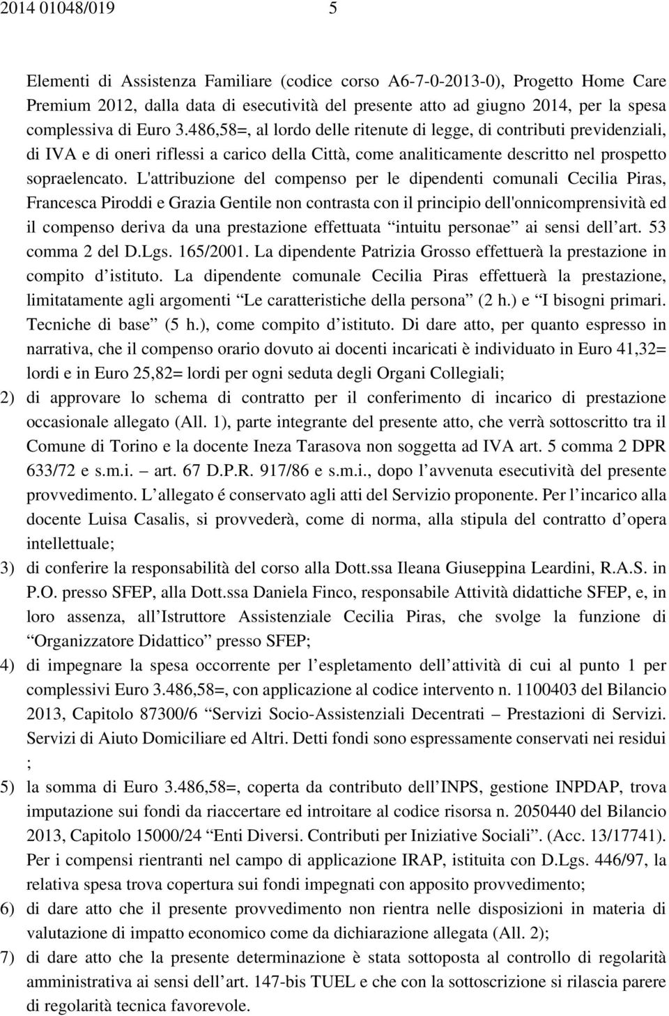 L'attribuzione del compenso per le dipendenti comunali Cecilia Piras, Francesca Piroddi e Grazia Gentile non contrasta con il principio dell'onnicomprensività ed il compenso deriva da una prestazione