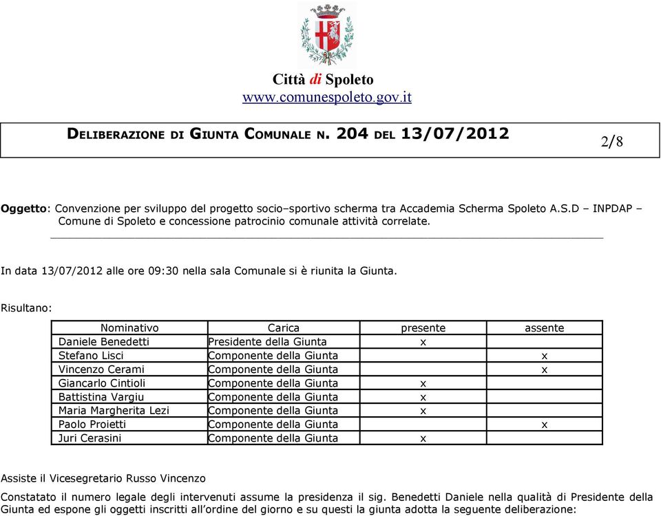 Risultano: Nominativo Carica presente assente Daniele Benedetti Presidente della Giunta x Stefano Lisci Componente della Giunta x Vincenzo Cerami Componente della Giunta x Giancarlo Cintioli