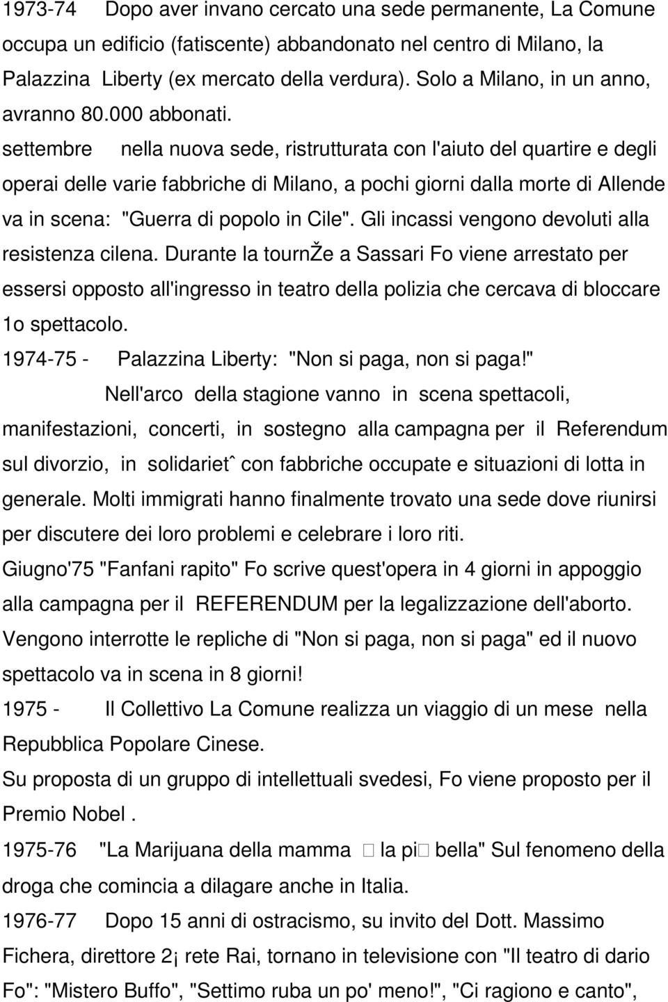 settembre nella nuova sede, ristrutturata con l'aiuto del quartire e degli operai delle varie fabbriche di Milano, a pochi giorni dalla morte di Allende va in scena: "Guerra di popolo in Cile".