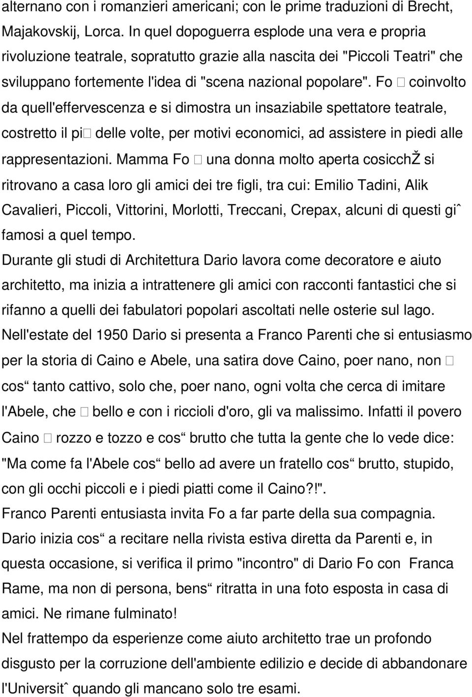 Fo coinvolto da quell'effervescenza e si dimostra un insaziabile spettatore teatrale, costretto il pi delle volte, per motivi economici, ad assistere in piedi alle rappresentazioni.