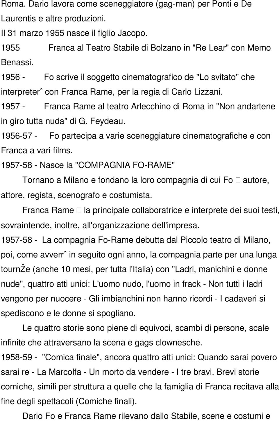 1957 - Franca Rame al teatro Arlecchino di Roma in "Non andartene in giro tutta nuda" di G. Feydeau. 1956-57 - Fo partecipa a varie sceneggiature cinematografiche e con Franca a vari films.