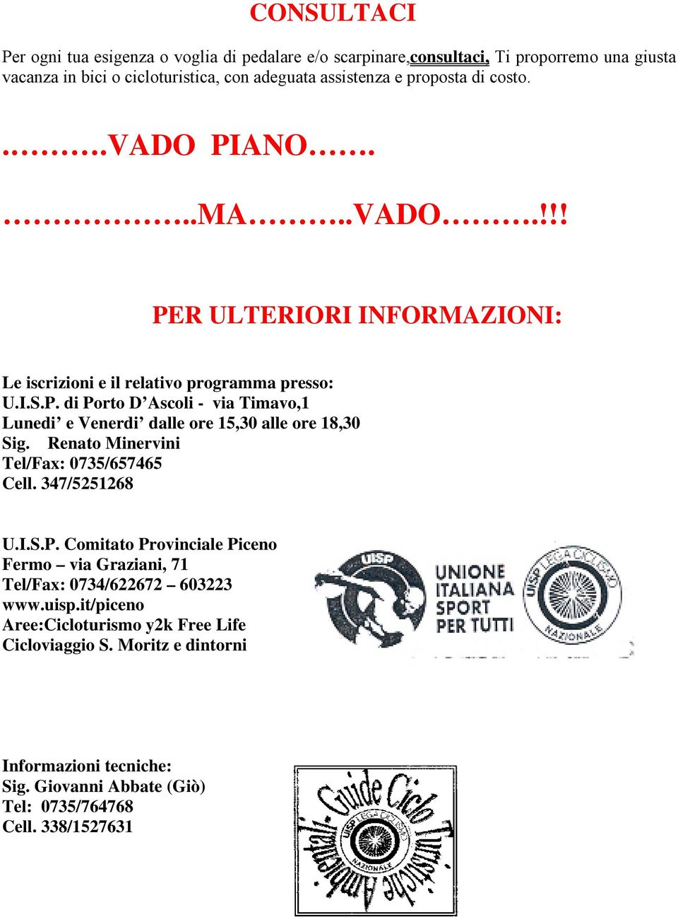 Renato Minervini Tel/Fax: 0735/657465 Cell. 347/5251268 U.I.S.P. Comitato Provinciale Piceno Fermo via Graziani, 71 Tel/Fax: 0734/622672 603223 www.uisp.