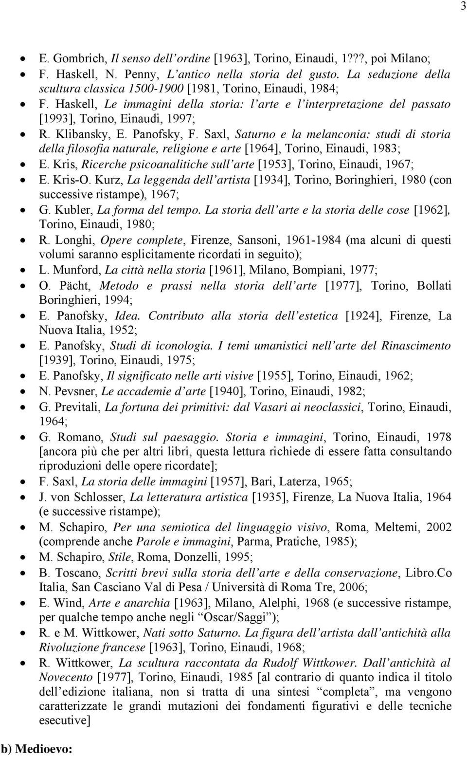 Klibansky, E. Panofsky, F. Saxl, Saturno e la melanconia: studi di storia della filosofia naturale, religione e arte [1964], Torino, Einaudi, 1983; E.