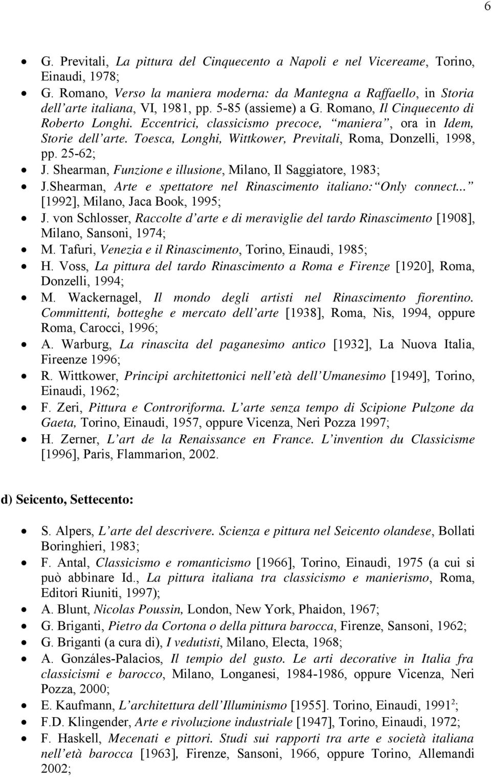 25-62; J. Shearman, Funzione e illusione, Milano, Il Saggiatore, 1983; J.Shearman, Arte e spettatore nel Rinascimento italiano: Only connect... [1992], Milano, Jaca Book, 1995; J.