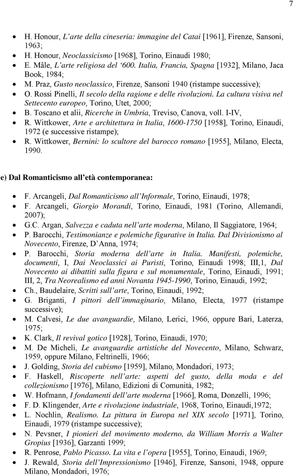 La cultura visiva nel Settecento europeo, Torino, Utet, 2000; B. Toscano et alii, Ricerche in Umbria, Treviso, Canova, voll. I-IV, R.