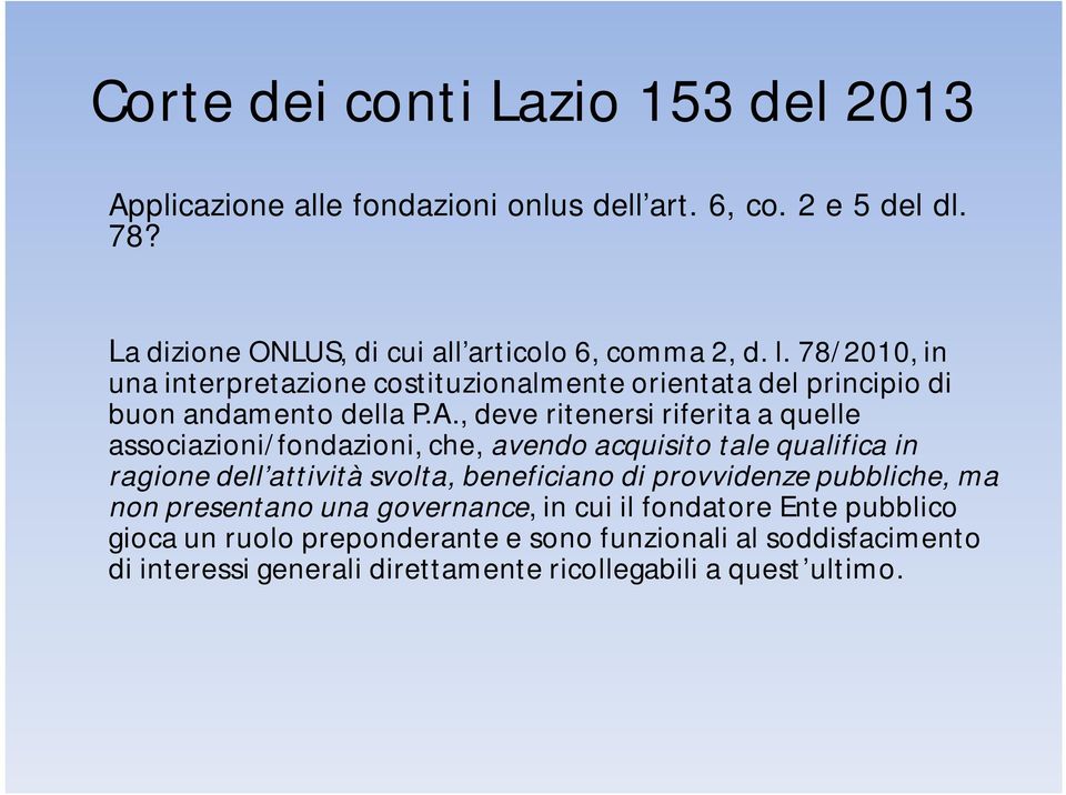 , deve ritenersi riferita a quelle associazioni/fondazioni, che, avendo acquisito tale qualifica in ragione dell attività svolta, beneficiano di provvidenze