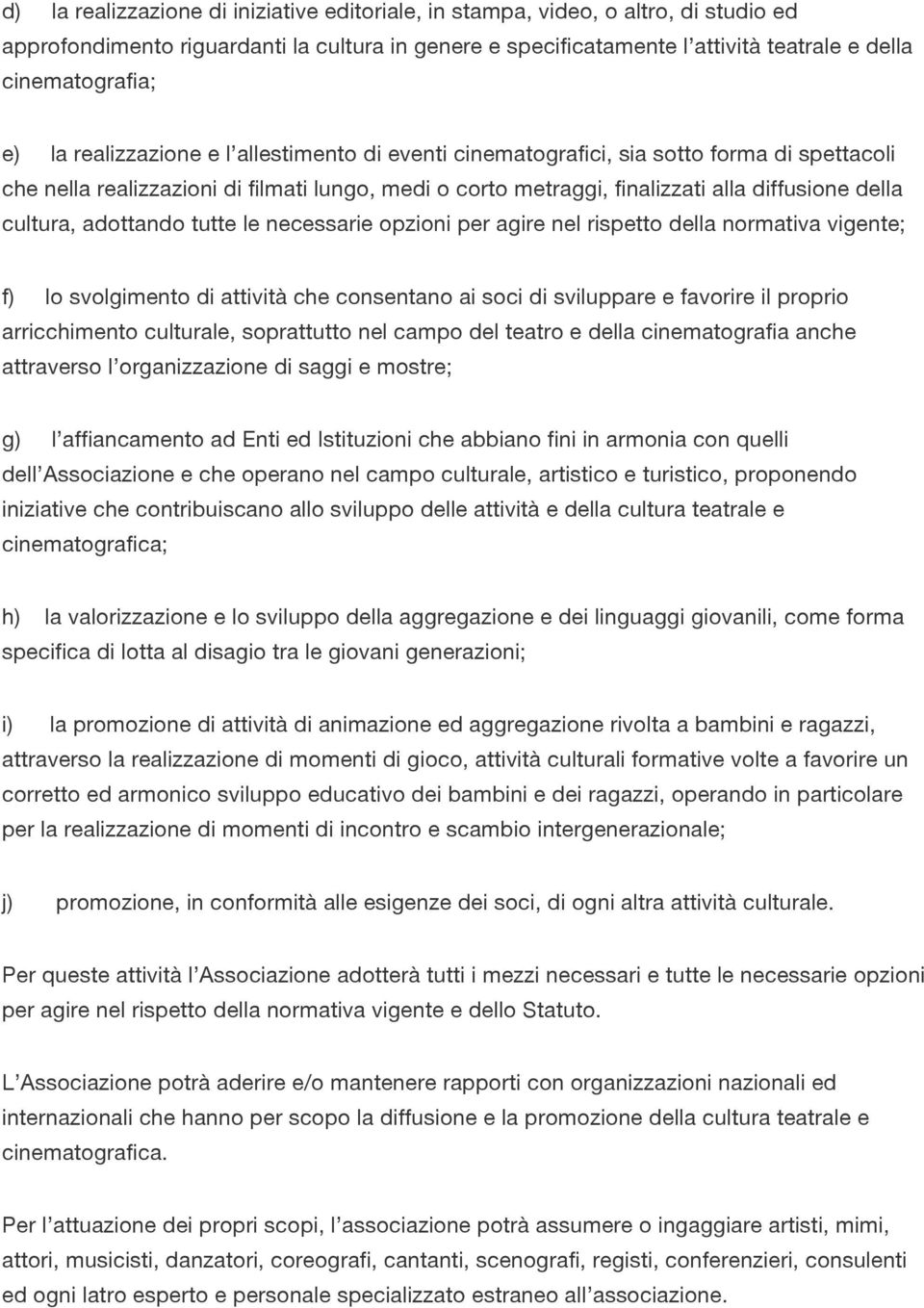 cultura, adottando tutte le necessarie opzioni per agire nel rispetto della normativa vigente; f) lo svolgimento di attività che consentano ai soci di sviluppare e favorire il proprio arricchimento