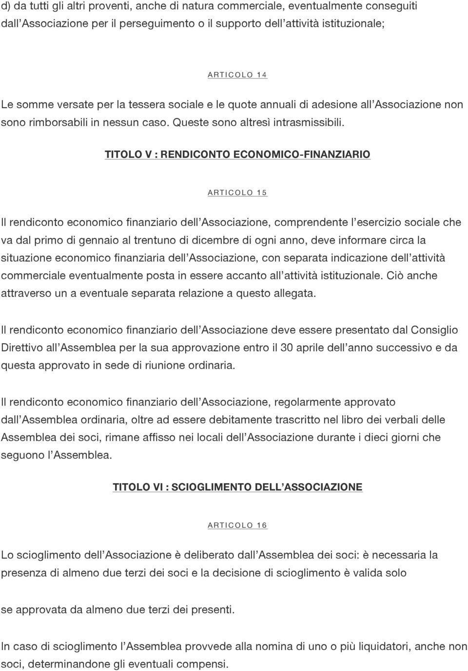 TITOLO V : RENDICONTO ECONOMICO-FINANZIARIO ARTICOLO 15 Il rendiconto economico finanziario dell Associazione, comprendente l esercizio sociale che va dal primo di gennaio al trentuno di dicembre di