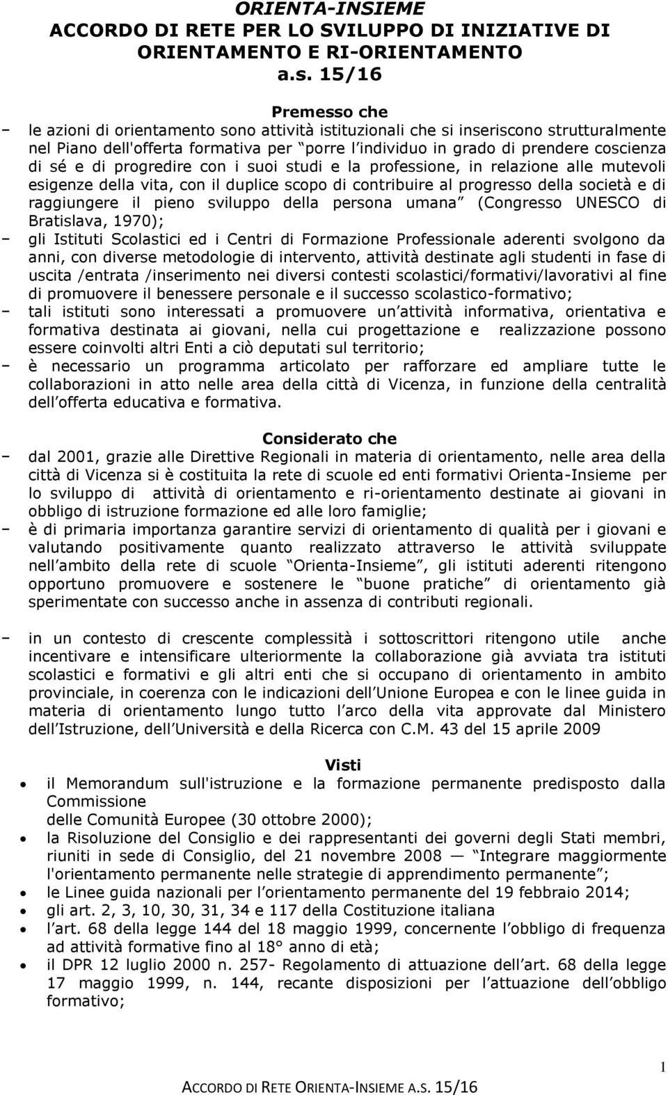 e di progredire con i suoi studi e la professione, in relazione alle mutevoli esigenze della vita, con il duplice scopo di contribuire al progresso della società e di raggiungere il pieno sviluppo