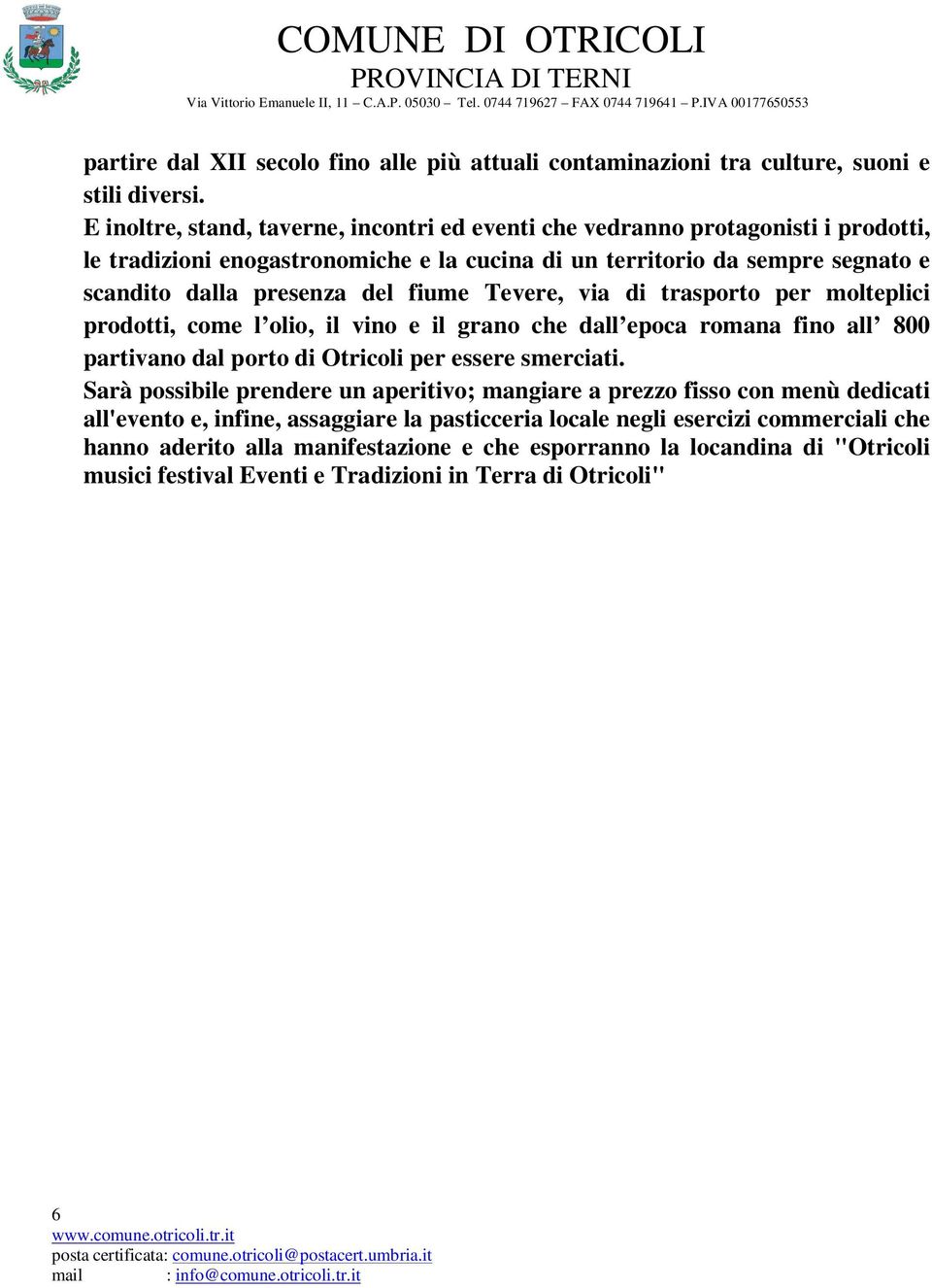 fiume Tevere, via di trasporto per molteplici prodotti, come l olio, il vino e il grano che dall epoca romana fino all 800 partivano dal porto di Otricoli per essere smerciati.