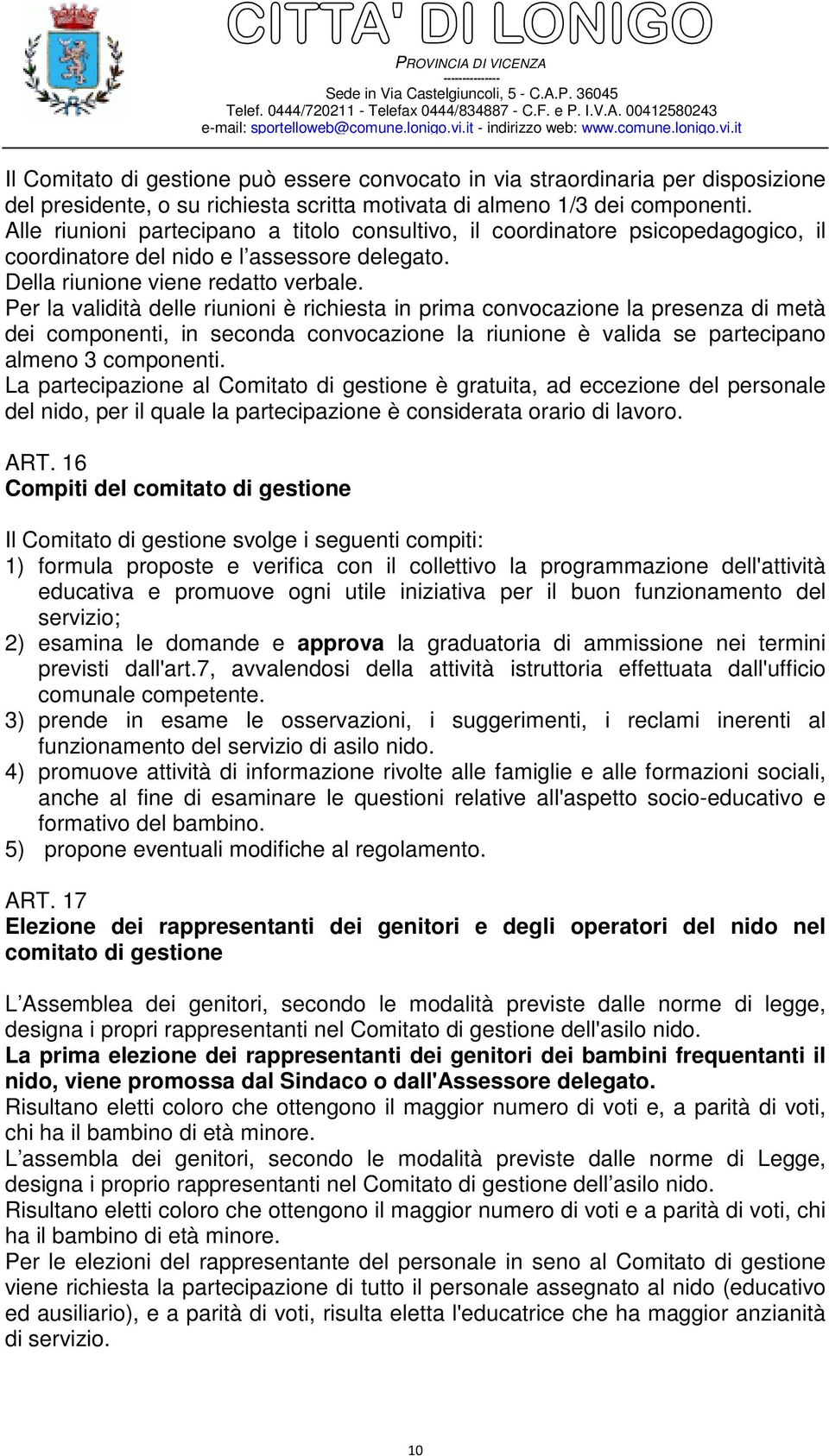 Per la validità delle riunioni è richiesta in prima convocazione la presenza di metà dei componenti, in seconda convocazione la riunione è valida se partecipano almeno 3 componenti.