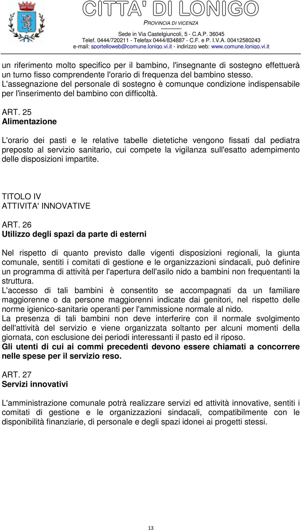 25 Alimentazione L'orario dei pasti e le relative tabelle dietetiche vengono fissati dal pediatra preposto al servizio sanitario, cui compete la vigilanza sull'esatto adempimento delle disposizioni