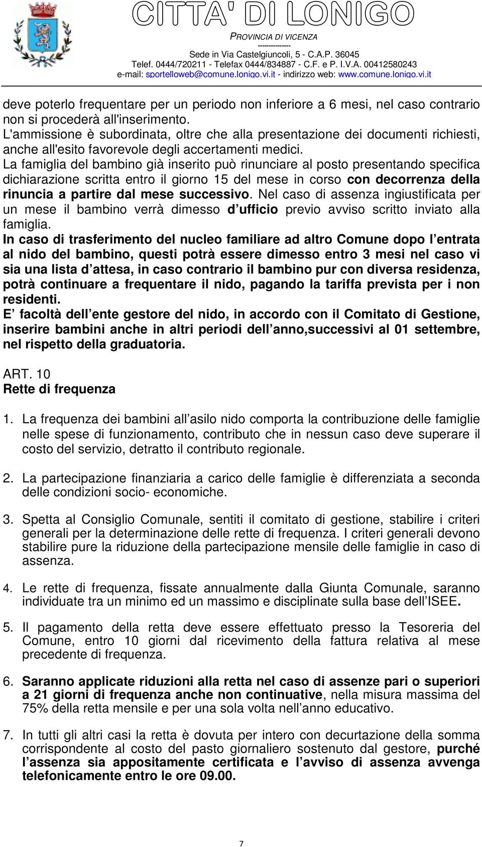 La famiglia del bambino già inserito può rinunciare al posto presentando specifica dichiarazione scritta entro il giorno 15 del mese in corso con decorrenza della rinuncia a partire dal mese