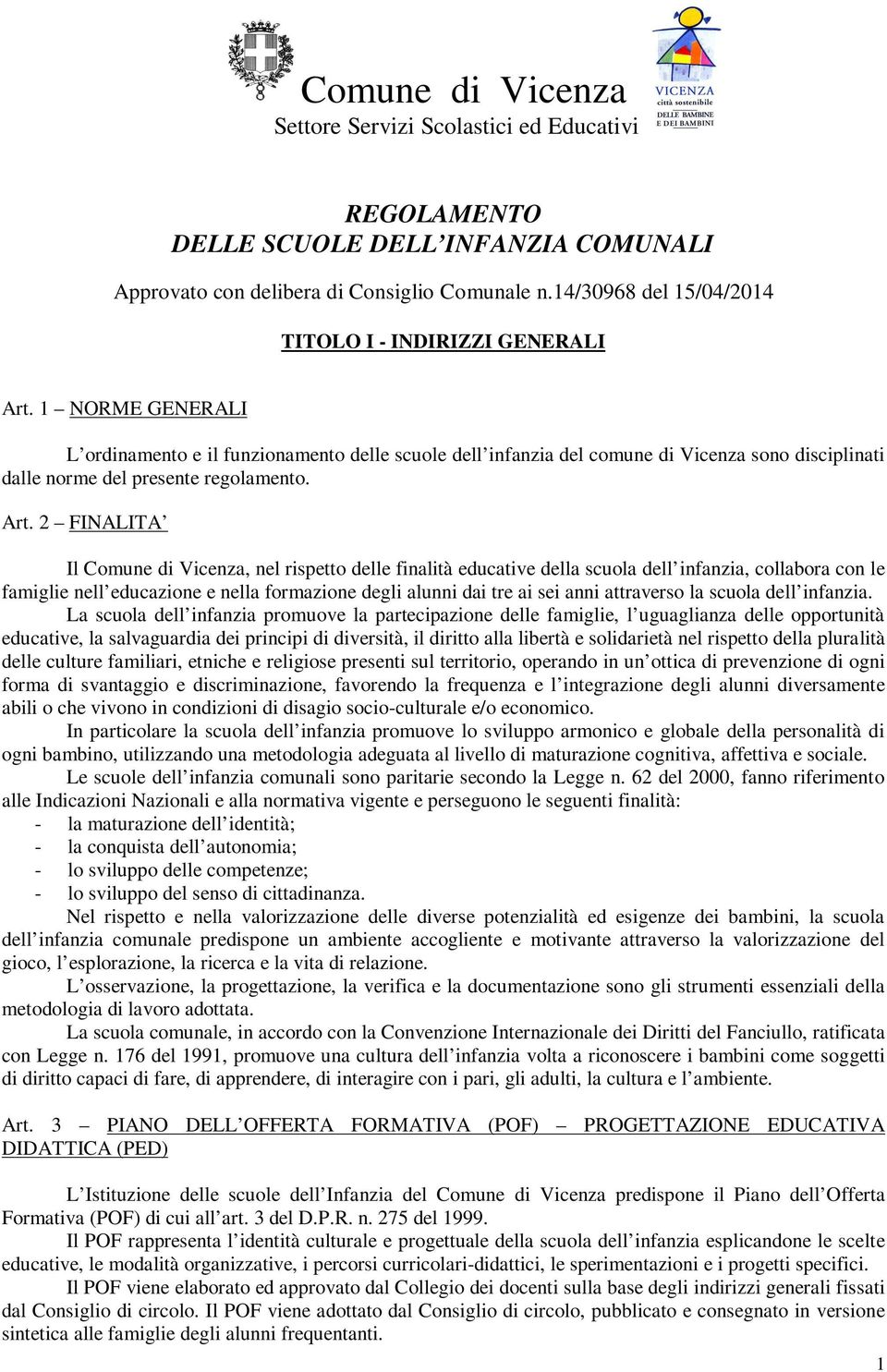 1 NORME GENERALI L ordinamento e il funzionamento delle scuole dell infanzia del comune di Vicenza sono disciplinati dalle norme del presente regolamento. Art.