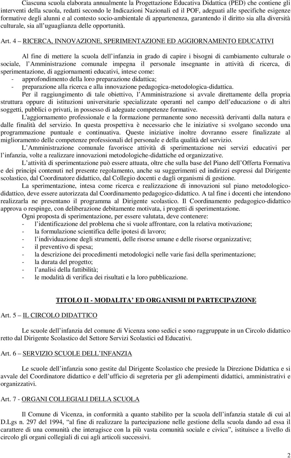 4 RICERCA, INNOVAZIONE, SPERIMENTAZIONE ED AGGIORNAMENTO EDUCATIVI Al fine di mettere la scuola dell infanzia in grado di capire i bisogni di cambiamento culturale o sociale, l Amministrazione