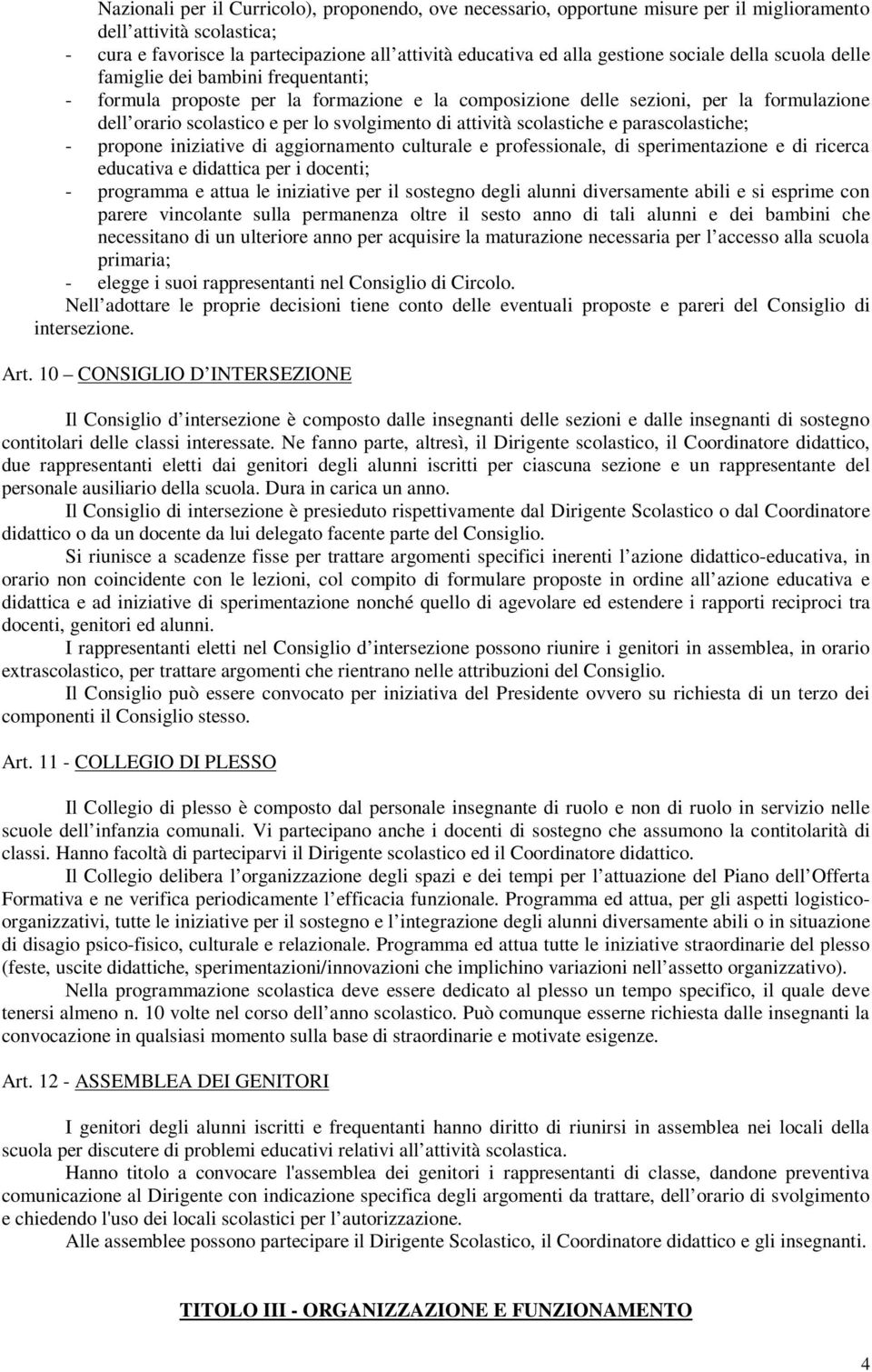 attività scolastiche e parascolastiche; - propone iniziative di aggiornamento culturale e professionale, di sperimentazione e di ricerca educativa e didattica per i docenti; - programma e attua le