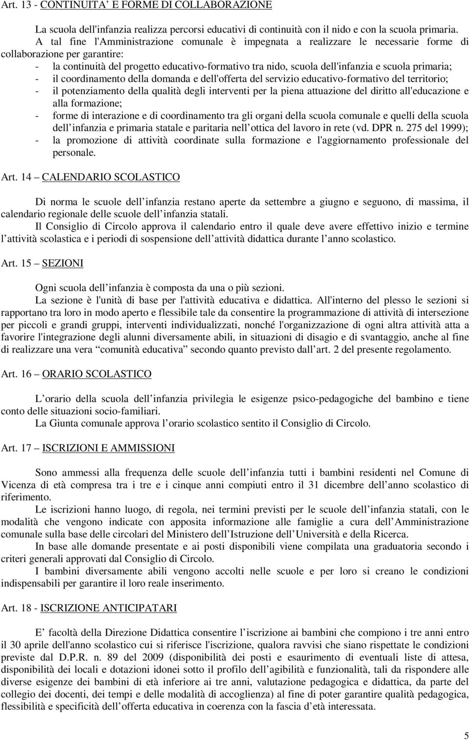 scuola primaria; - il coordinamento della domanda e dell'offerta del servizio educativo-formativo del territorio; - il potenziamento della qualità degli interventi per la piena attuazione del diritto