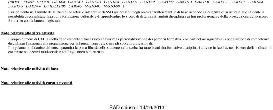 completare la propria formazione culturale e di approfondire lo studio di deterati ambiti disciplinari ai fini professionali e della prosecuzione del percorso formativo con la laurea magistrale.