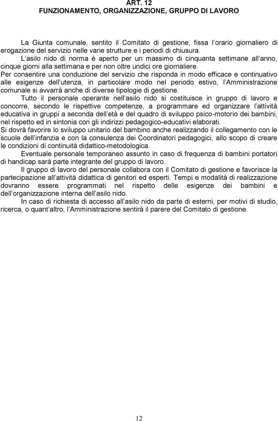 Per consentire una conduzione del servizio che risponda in modo efficace e continuativo alle esigenze dell utenza, in particolare modo nel periodo estivo, l Amministrazione comunale si avvarrà anche