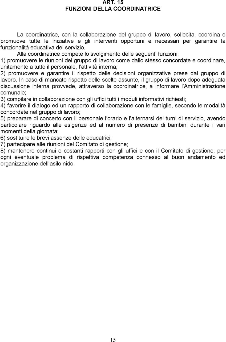 Alla coordinatrice compete lo svolgimento delle seguenti funzioni: 1) promuovere le riunioni del gruppo di lavoro come dallo stesso concordate e coordinare, unitamente a tutto il personale, l