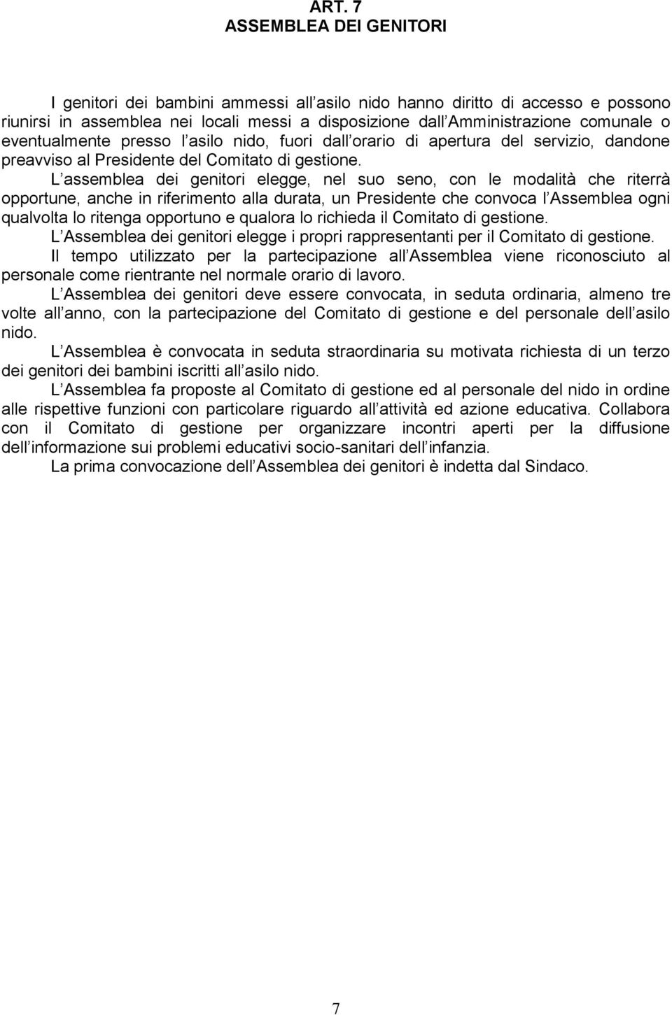 L assemblea dei genitori elegge, nel suo seno, con le modalità che riterrà opportune, anche in riferimento alla durata, un Presidente che convoca l Assemblea ogni qualvolta lo ritenga opportuno e