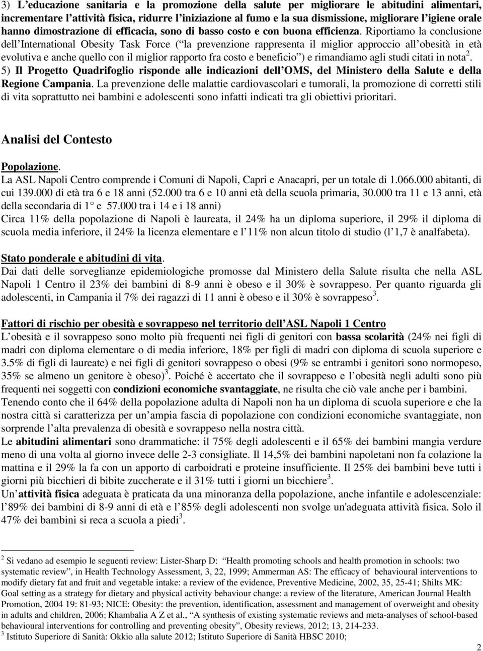 Riportiamo la conclusione dell International Obesity Task Force ( la prevenzione rappresenta il miglior approccio all obesità in età evolutiva e anche quello con il miglior rapporto fra costo e