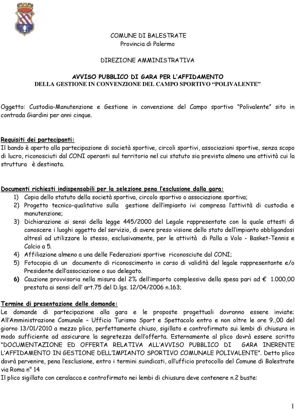 Requisiti dei partecipanti: Il bando è aperto alla partecipazione di società sportive, circoli sportivi, associazioni sportive, senza scopo di lucro, riconosciuti dal CONI operanti sul territorio nel