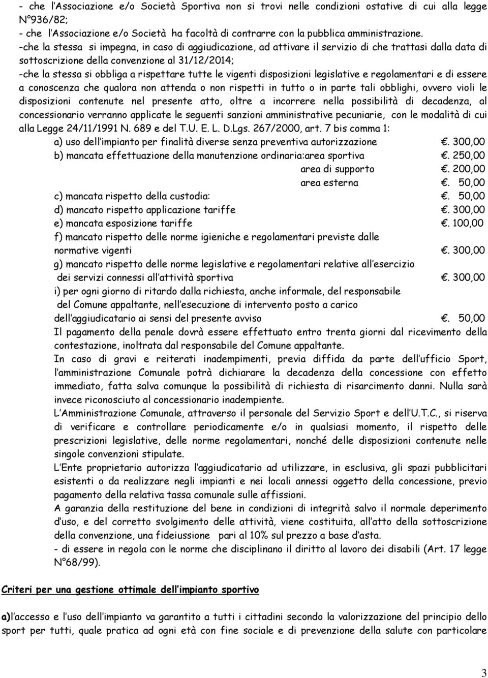 tutte le vigenti disposizioni legislative e regolamentari e di essere a conoscenza che qualora non attenda o non rispetti in tutto o in parte tali obblighi, ovvero violi le disposizioni contenute nel