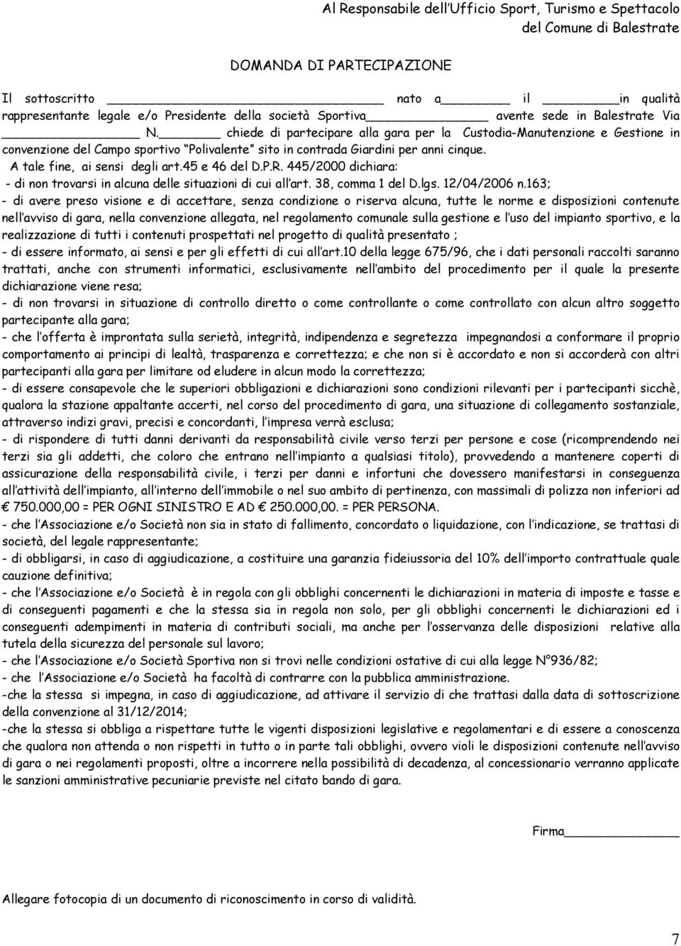 chiede di partecipare alla gara per la Custodia-Manutenzione e Gestione in convenzione del Campo sportivo Polivalente sito in contrada Giardini per anni cinque. A tale fine, ai sensi degli art.