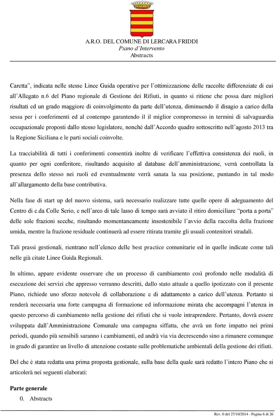 sessa per i conferimenti ed al contempo garantendo il il miglior compromesso in termini di salvaguardia occupazionale proposti dallo stesso legislatore, nonché dall Accordo quadro sottoscritto nell