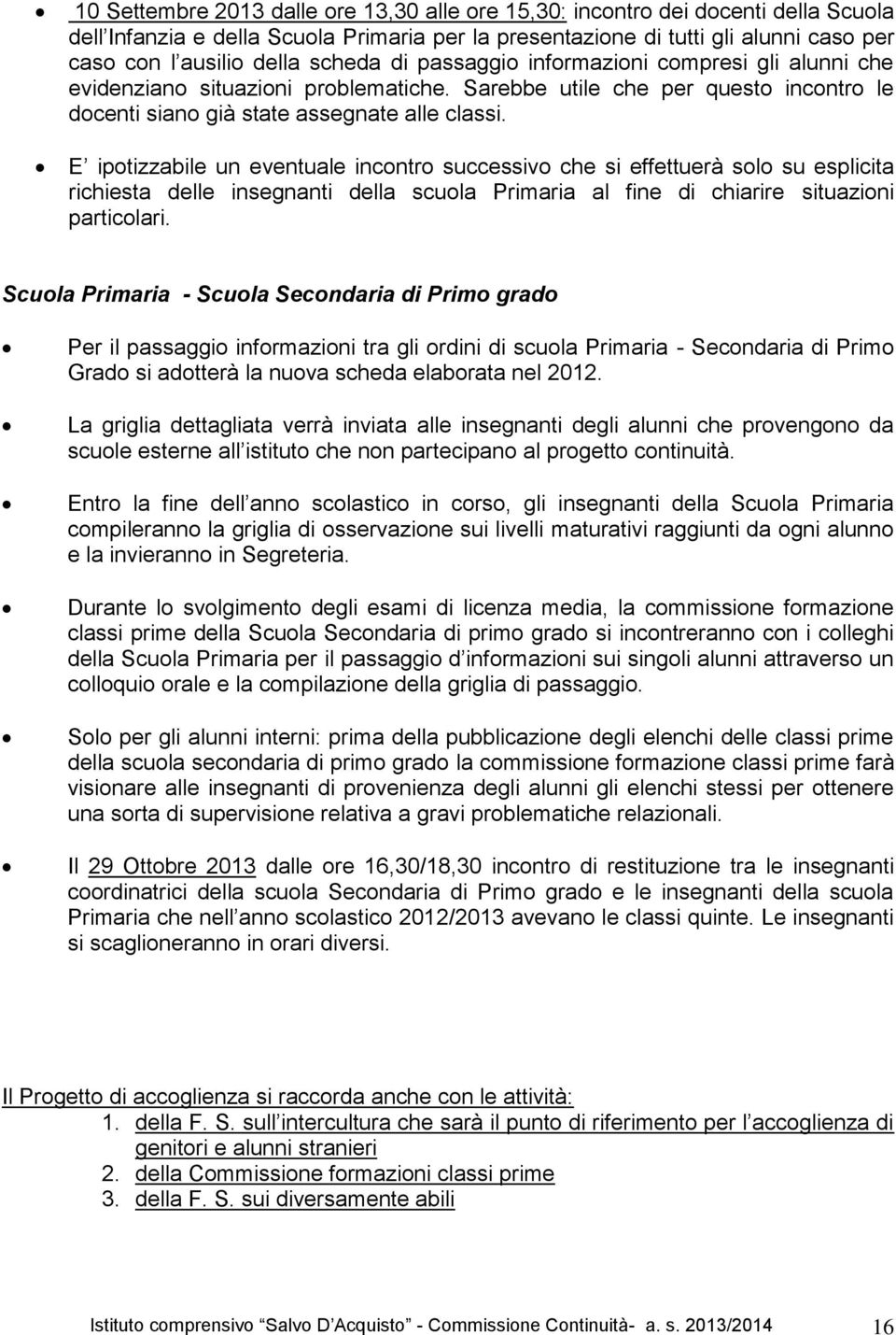 E ipotizzabile un eventuale incontro successivo che si effettuerà solo su esplicita richiesta delle insegnanti della scuola Primaria al fine di chiarire situazioni particolari.