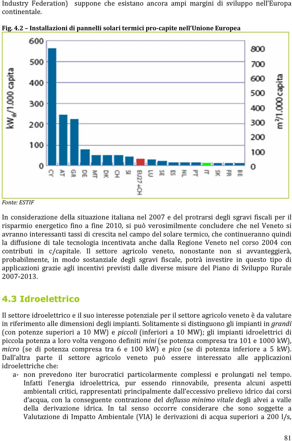 energetico fino a fine 2010, si può verosimilmente concludere che nel Veneto si avranno interessanti tassi di crescita nel campo del solare termico, che continueranno quindi la diffusione di tale