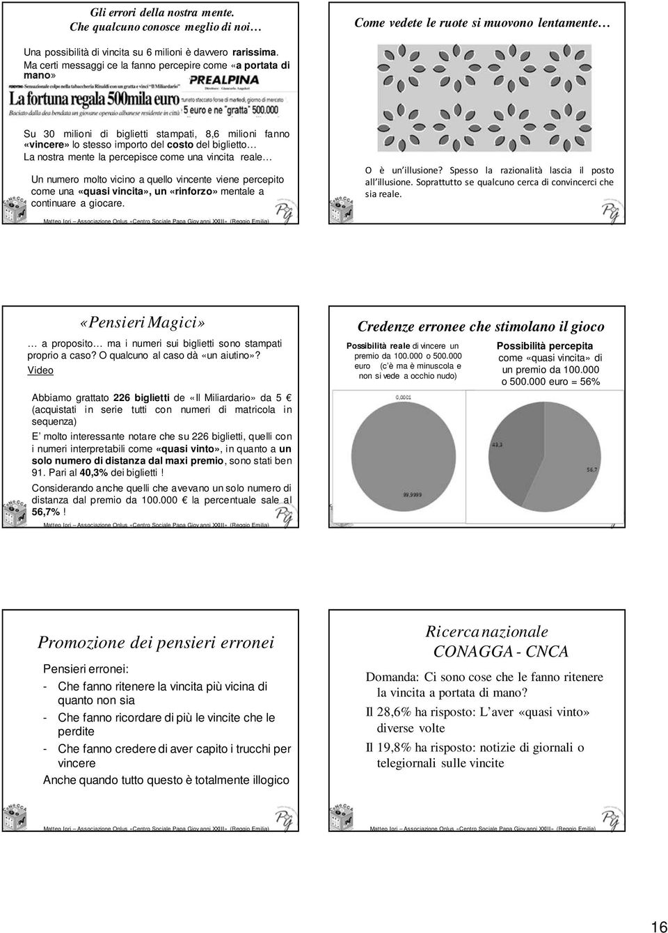 percepisce come una vincita reale Un numero molto vicino a quello vincente viene percepito come una «quasi vincita», un «rinforzo» mentale a continuare a giocare. O è un illusione?