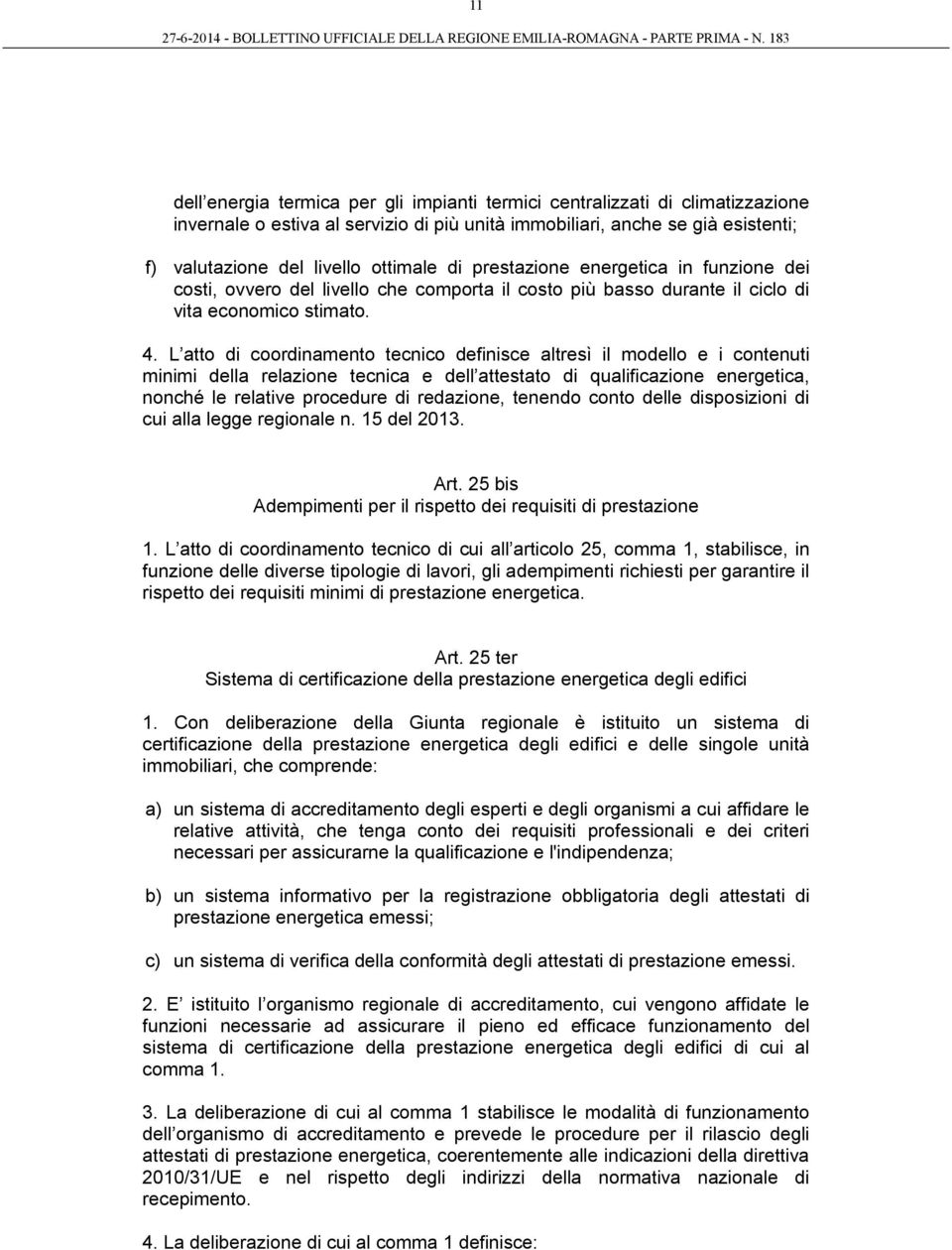 L atto di coordinamento tecnico definisce altresì il modello e i contenuti minimi della relazione tecnica e dell attestato di qualificazione energetica, nonché le relative procedure di redazione,